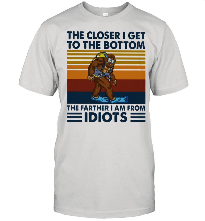 The Closer I Get To The Bottom The Father I Am From Idiots Big Foot Diving Vintage Shirt