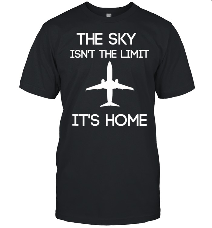 The Sky Isn’t The Limit It’s Home Pilot Aviation Shirt