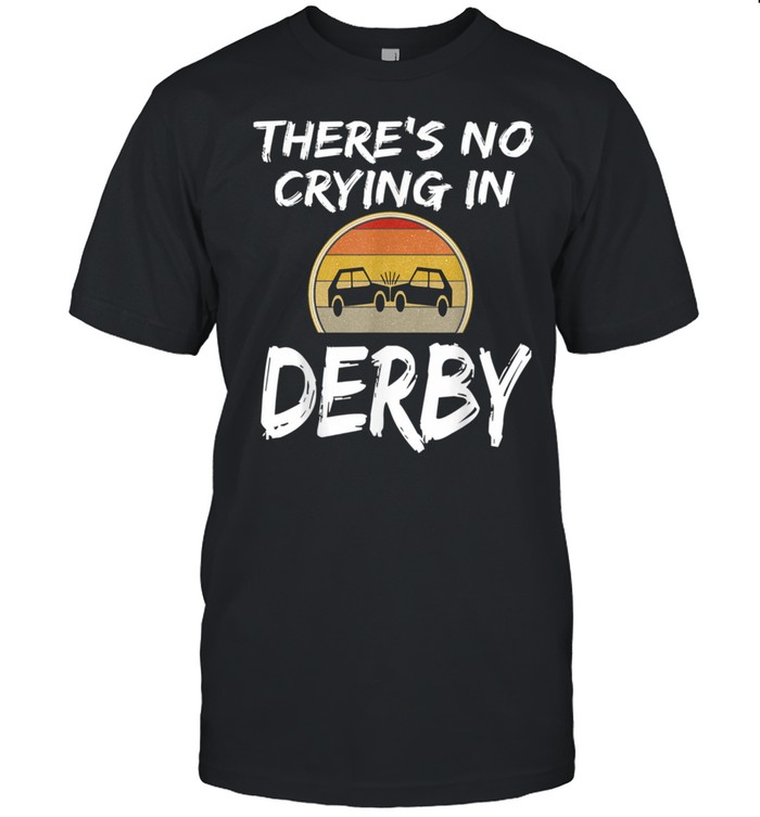 There's No Crying In Demolition Derby Crashing Cars Shirt