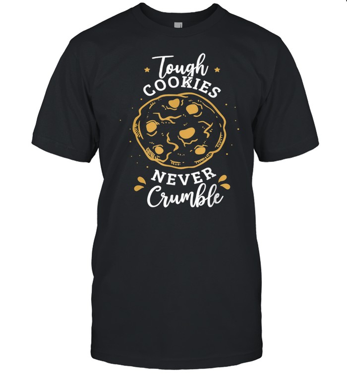 Tough cookies never crumble  for a Baker Baking Shirt