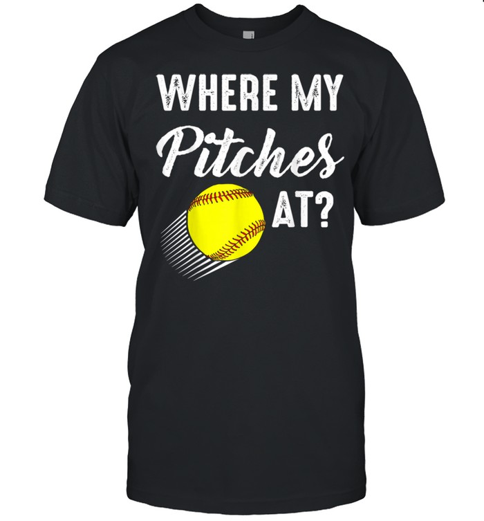 Where My Pitches At Softball Player Shirt