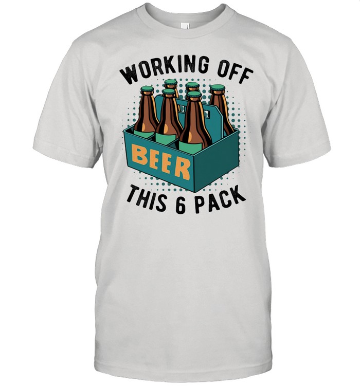 Working Off This 6 Pick Beer Shirt