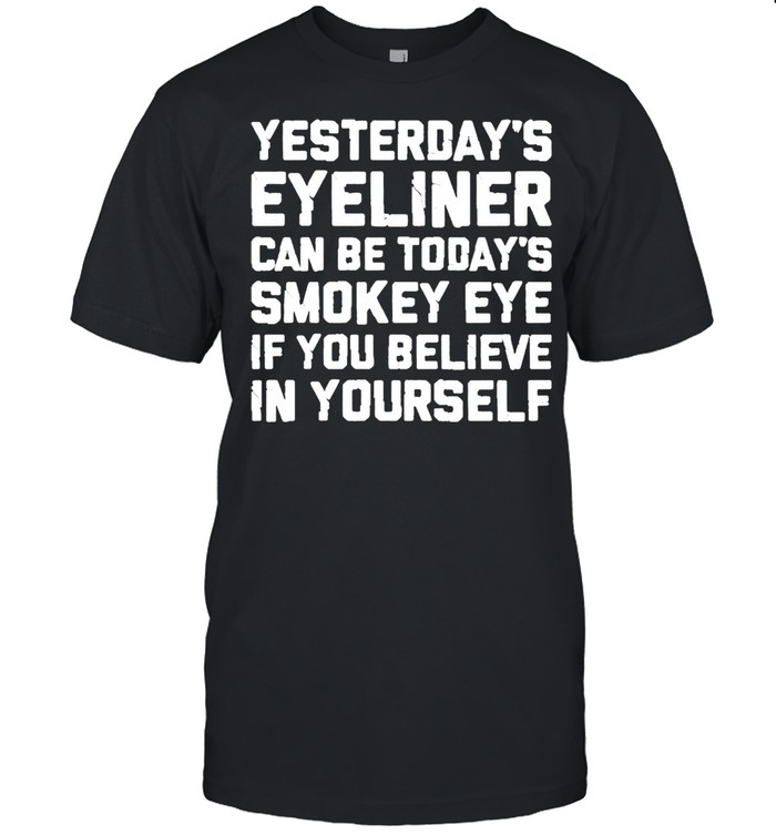 Yesterdays eyeliner can be todays smokey eye shirt