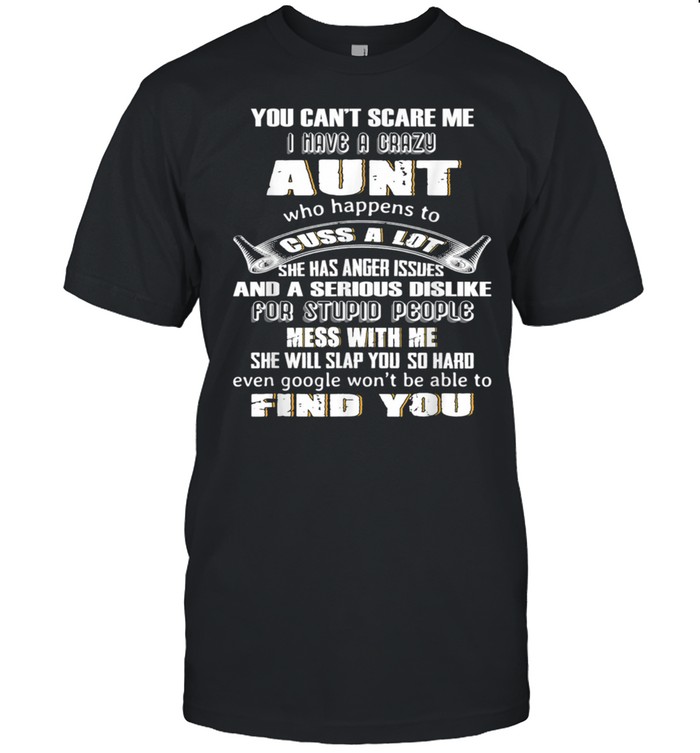 You Can’t Scare Me I Have A Crazy Aunt Who Happens To Cuss Shirt