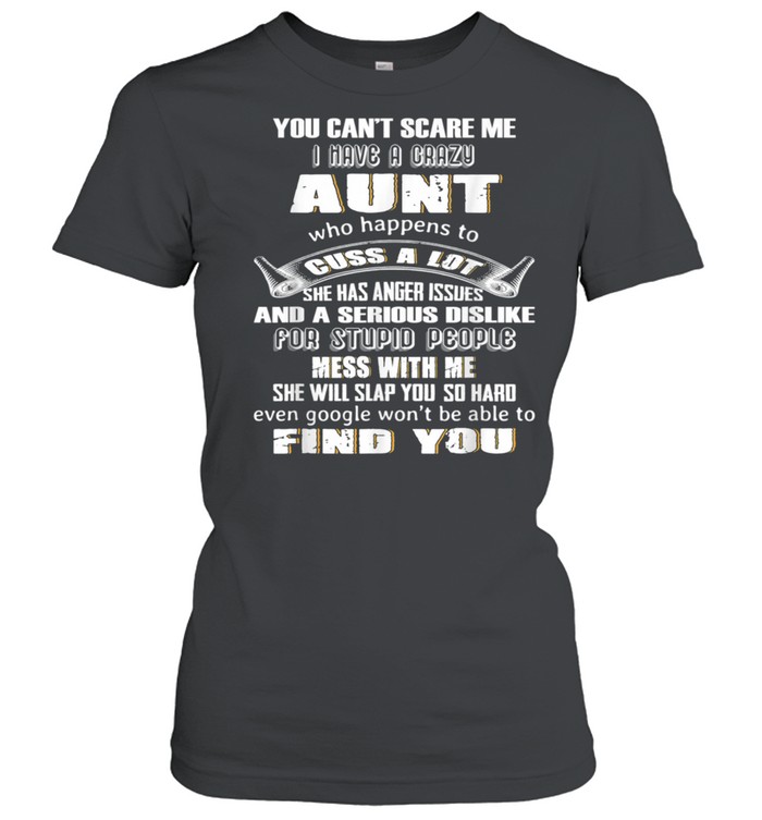 You Can't Scare Me I Have A Crazy Aunt Who Happens To Cuss  Classic Women's T-shirt