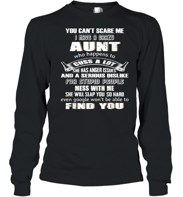 You Can't Scare Me I Have A Crazy Aunt Who Happens To Cuss  Long Sleeved T-shirt