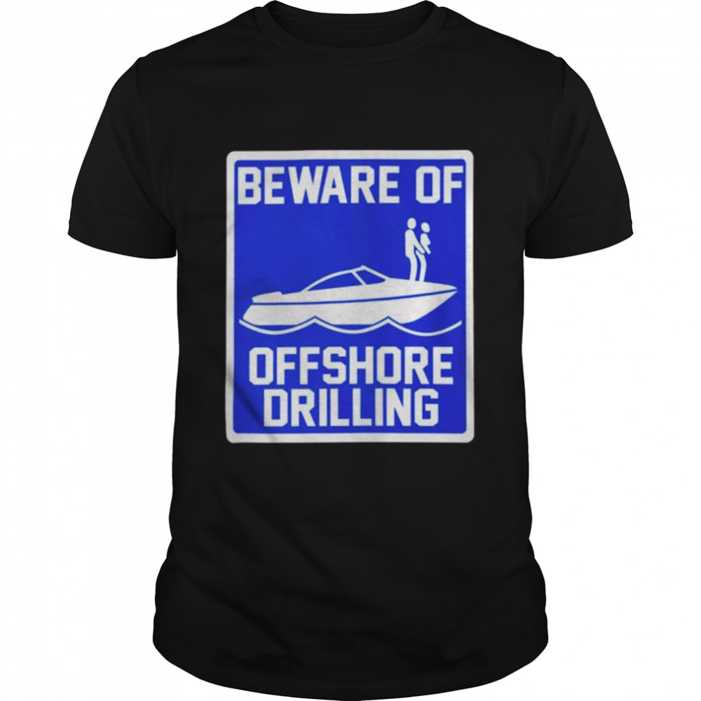 Beware of offshore drilling shirt