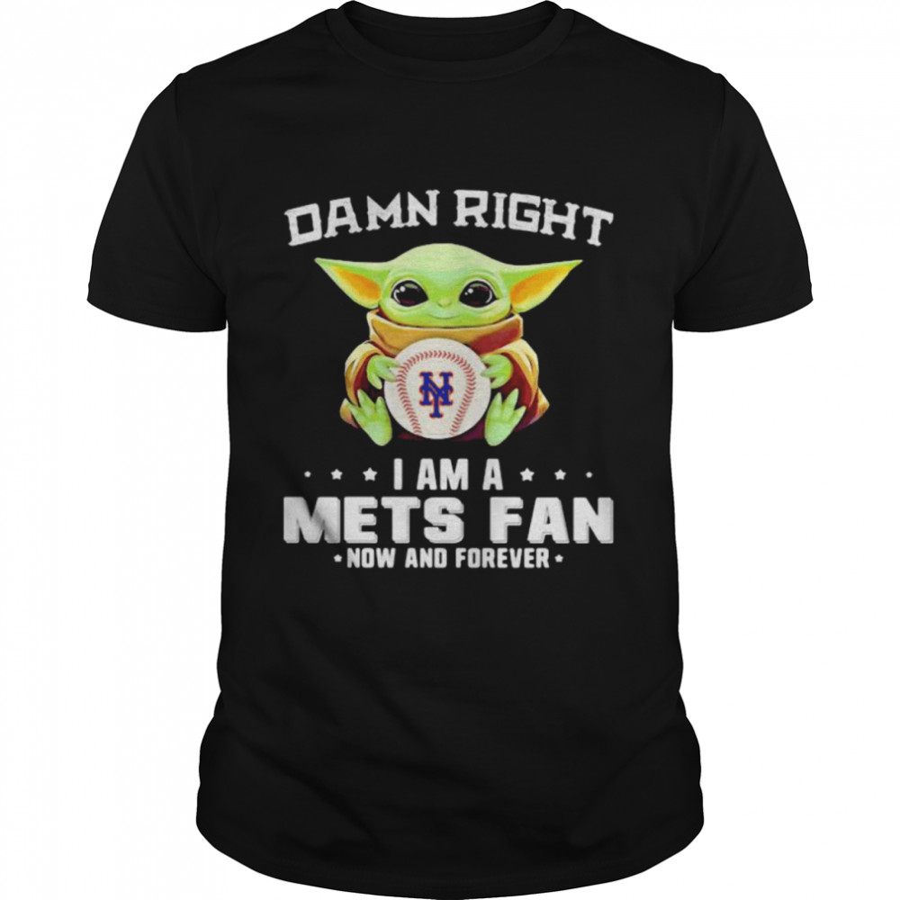 Damn Right I Am A Mets Fan Now And Forever Baby Yoda Hug Ball Shirt