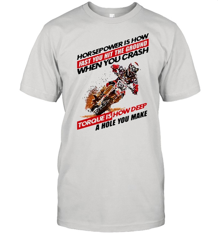 Horse Power IS How Fast You Hit The Ground When You Crash Torque Is How Deep A Hole You Make Motocross Shirt