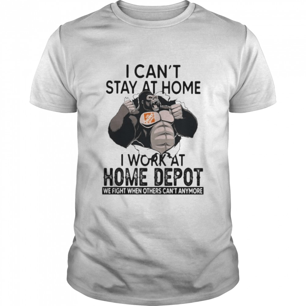 I Can’t Stay At Home I Work At Home Depot We Fight When Others Cant Anymore Bigfoot Shirt