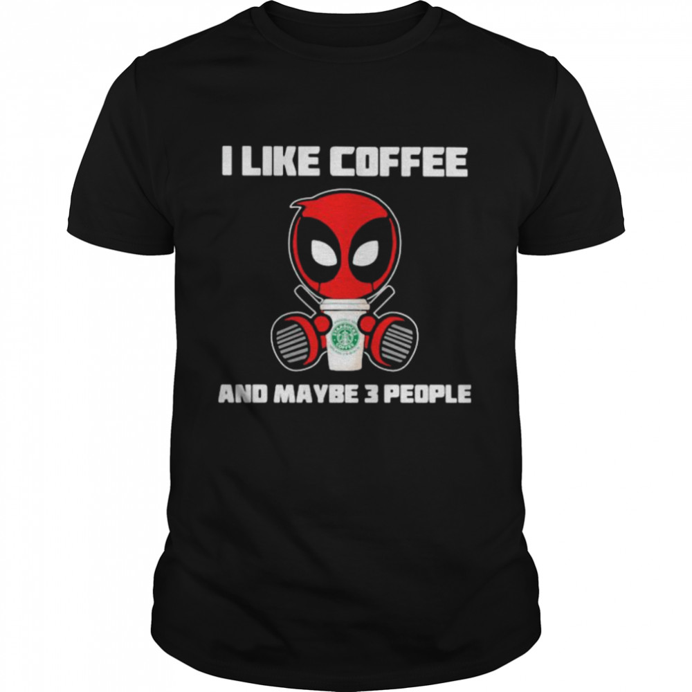 I Like Coffee And Maybe 3 People Deadpool Shirt