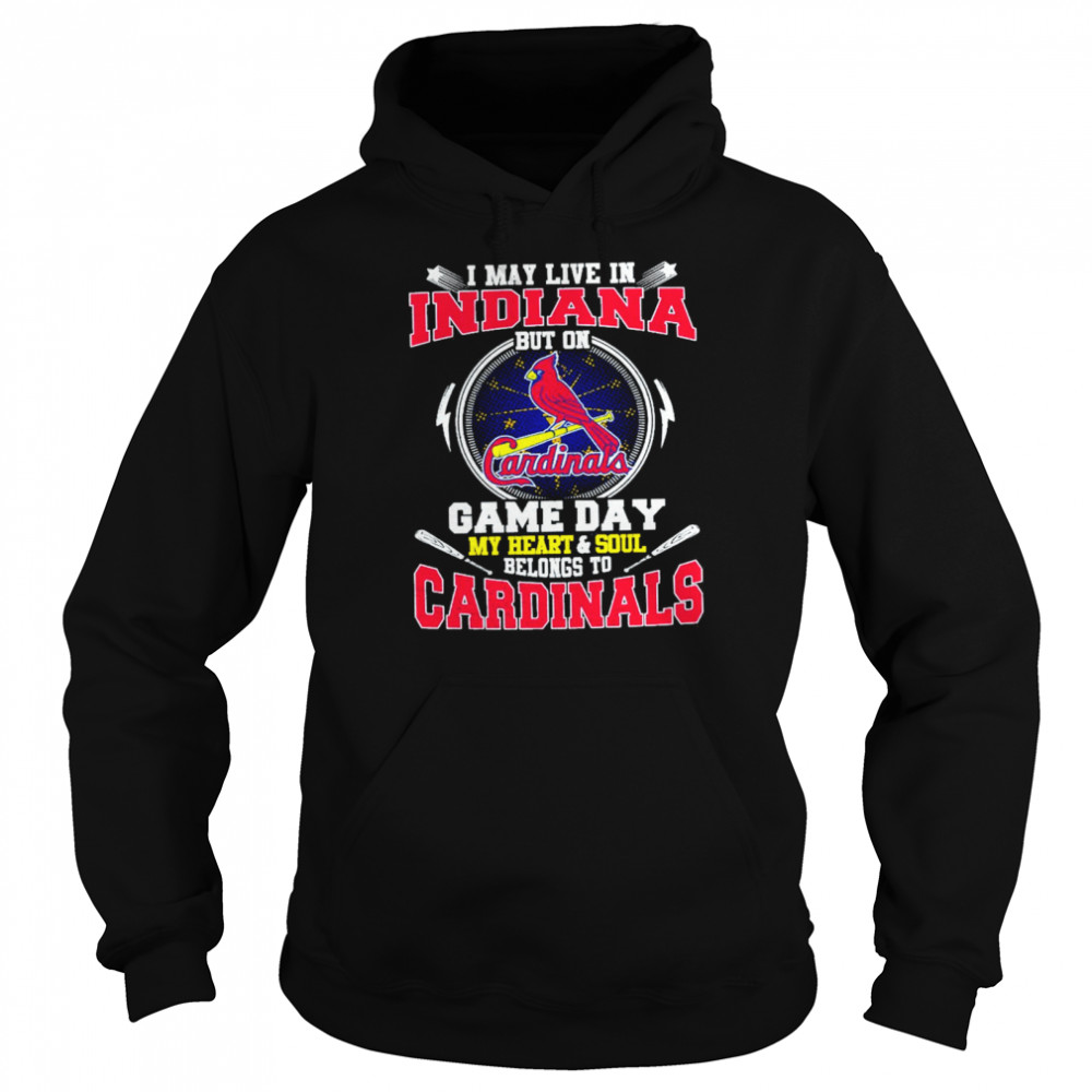 I May Live In Indiana But On Game Day My Heart And Soul Belongs To Cardinals  Unisex Hoodie