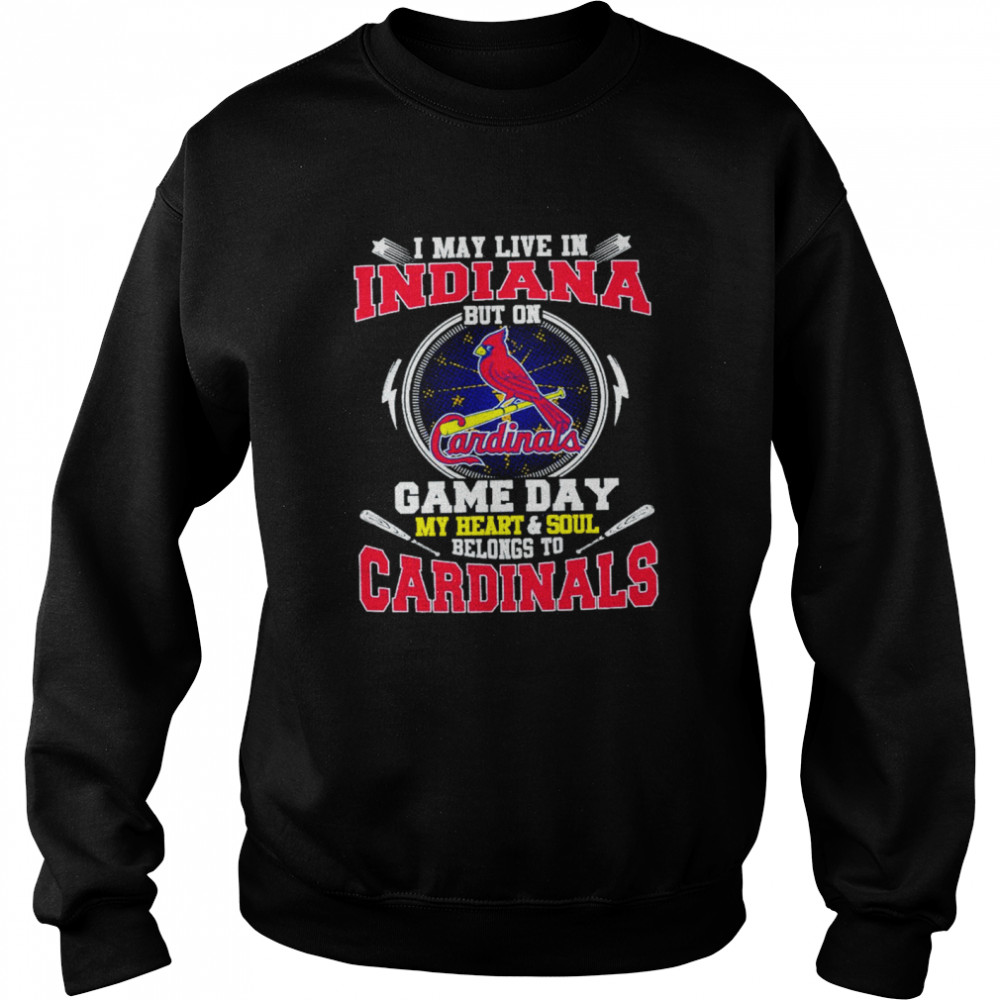 I May Live In Indiana But On Game Day My Heart And Soul Belongs To Cardinals  Unisex Sweatshirt