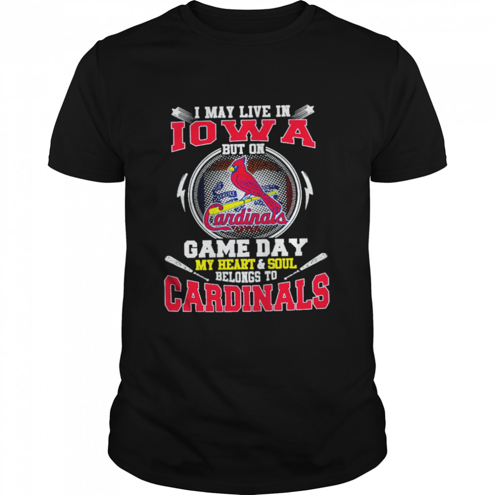 I May Live In Iowa But On Game Day My Heart And Soul Belongs To Cardinals Shirt