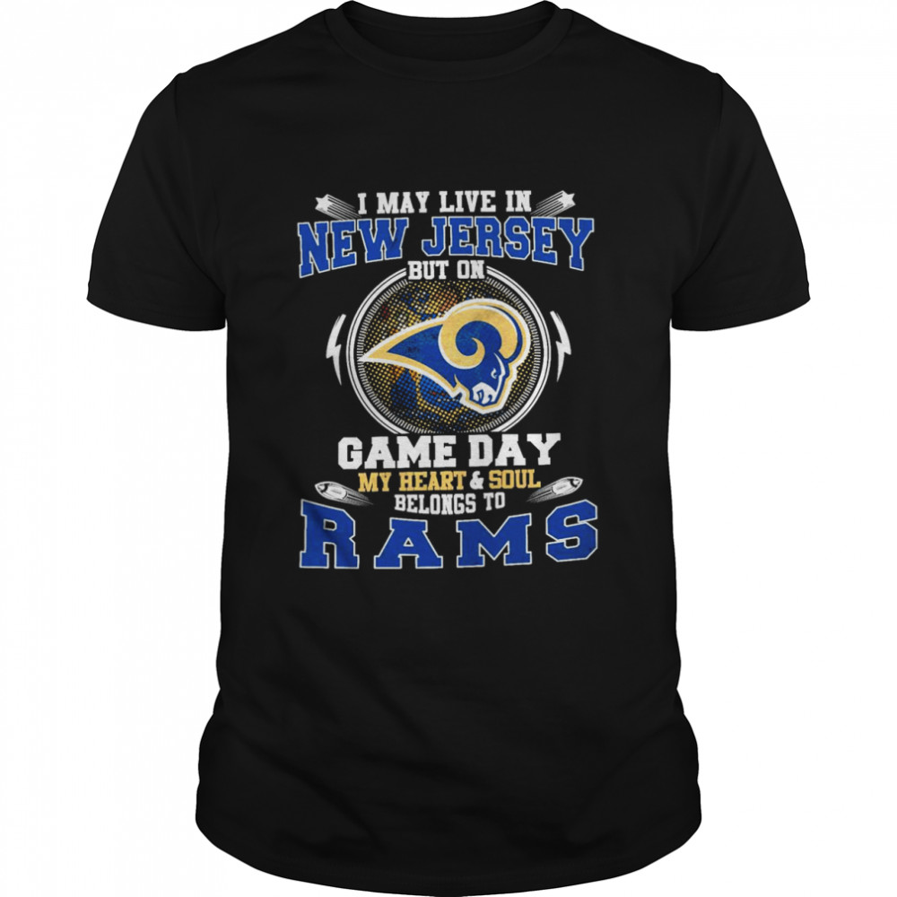 I May Live In New Jersey But On Game Day My Heart And Soul Belongs To Rams Shirt