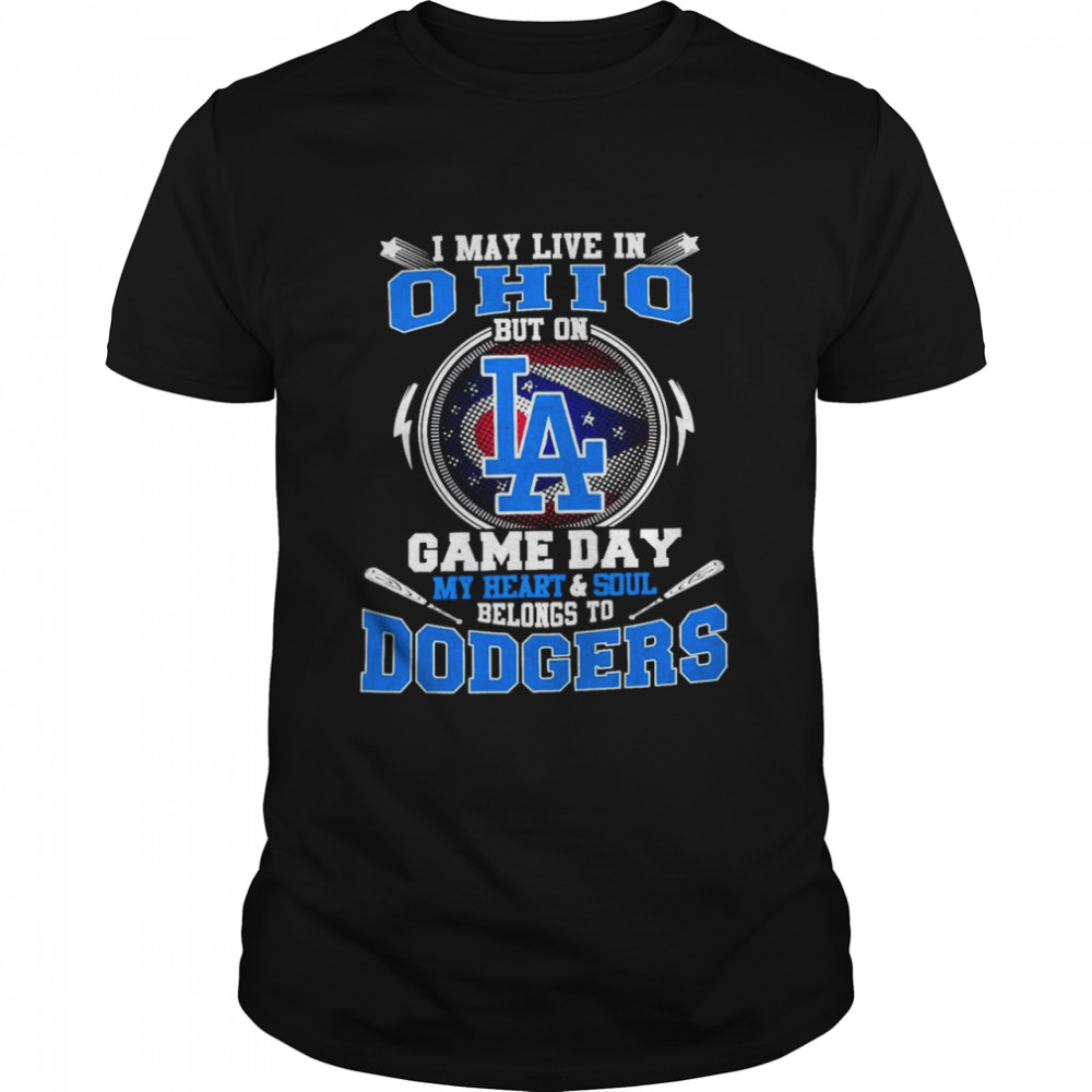 I May Live In Ohio But On Game Day My Heart And Soul Belongs To Dodgers Shirt