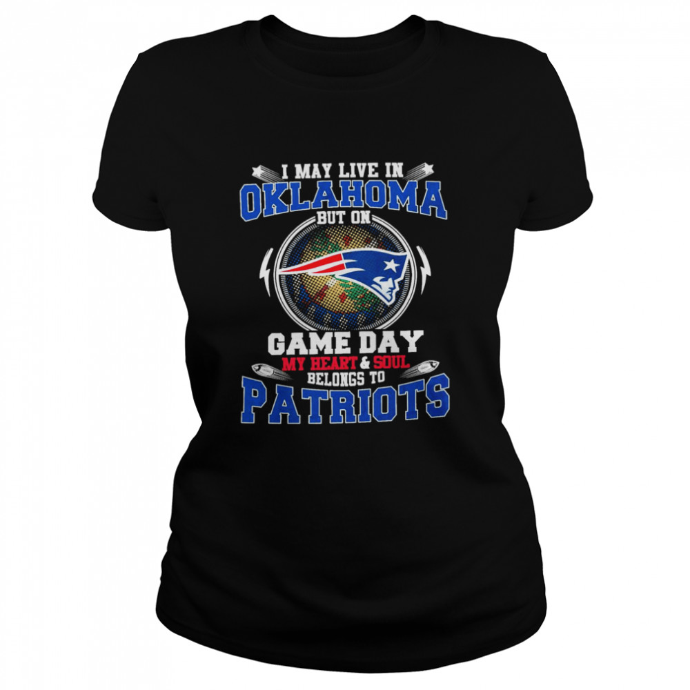 I May Live In Oklahoma But On Game Day My Heart And Soul Belongs To Patriots  Classic Women's T-shirt