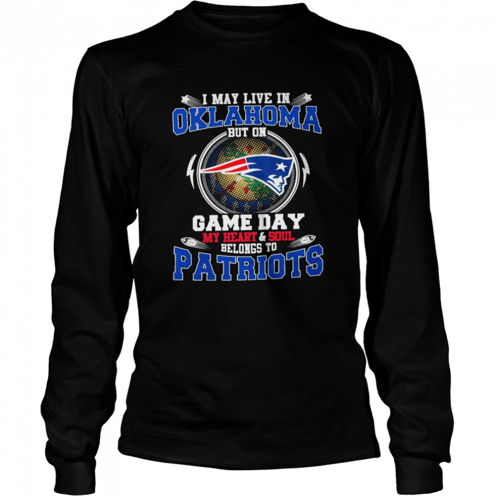 I May Live In Oklahoma But On Game Day My Heart And Soul Belongs To Patriots  Long Sleeved T-shirt