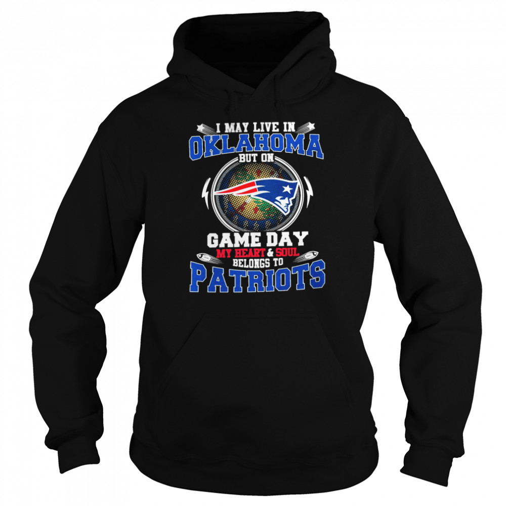 I May Live In Oklahoma But On Game Day My Heart And Soul Belongs To Patriots  Unisex Hoodie