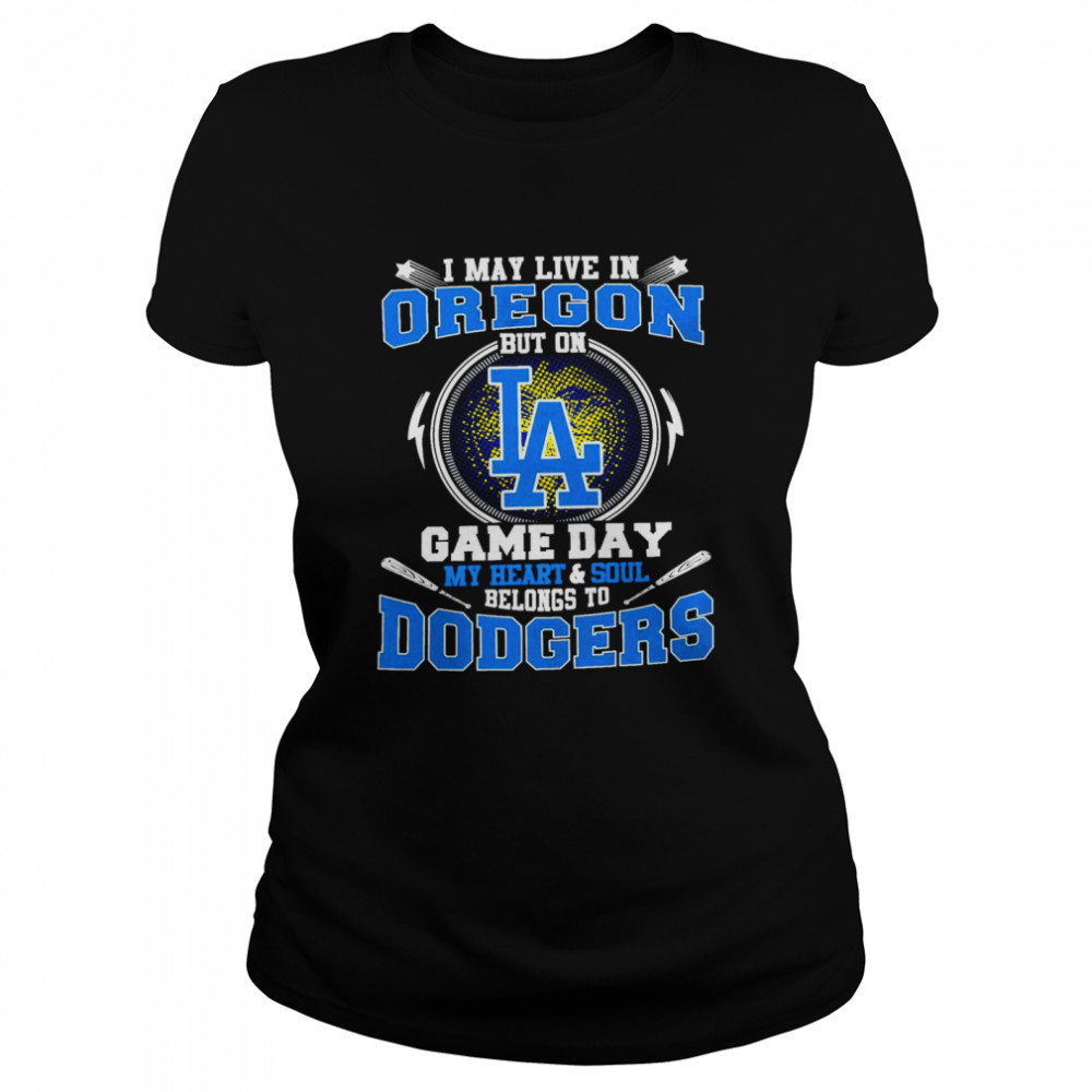 I May Live In Oregon But On Game Day My Heart And Soul Belongs To Dodgers  Classic Women's T-shirt
