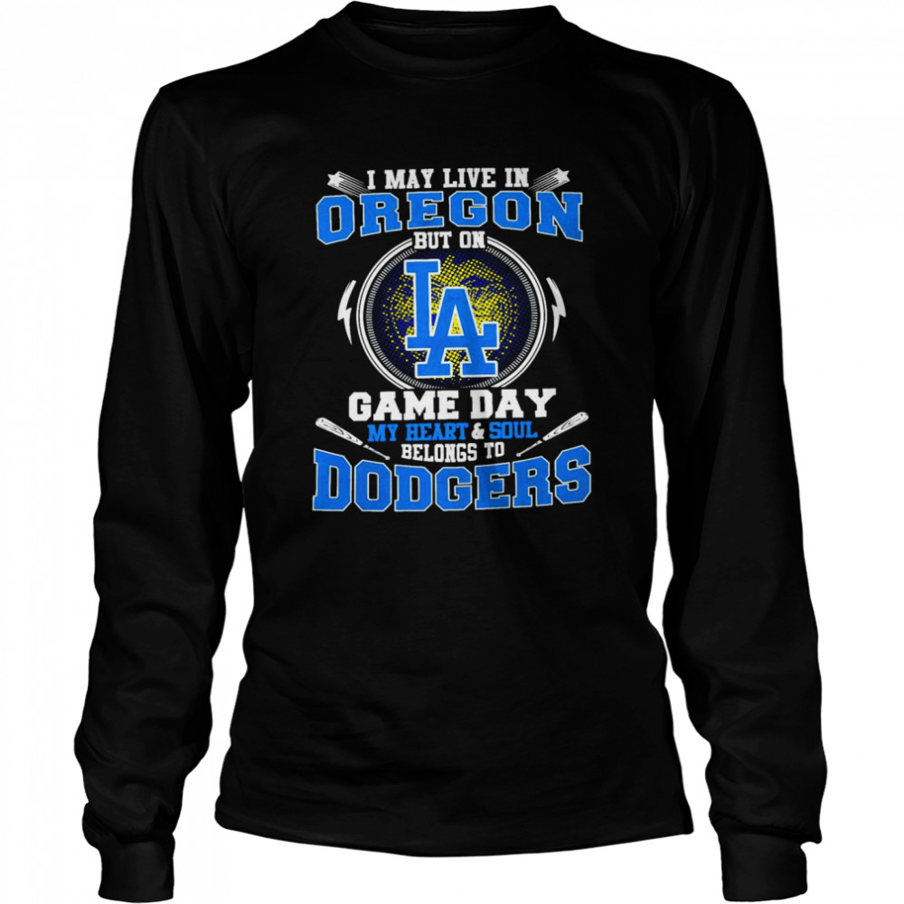 I May Live In Oregon But On Game Day My Heart And Soul Belongs To Dodgers  Long Sleeved T-shirt