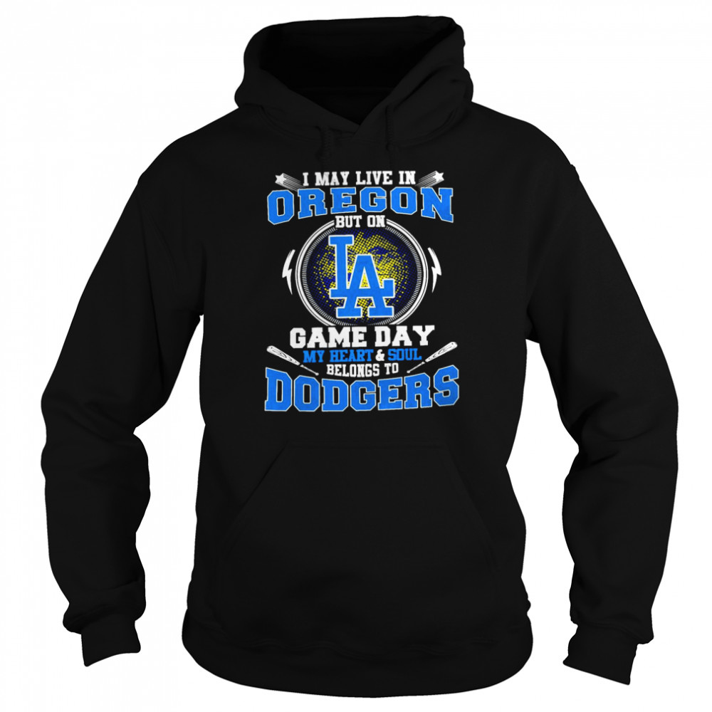 I May Live In Oregon But On Game Day My Heart And Soul Belongs To Dodgers  Unisex Hoodie