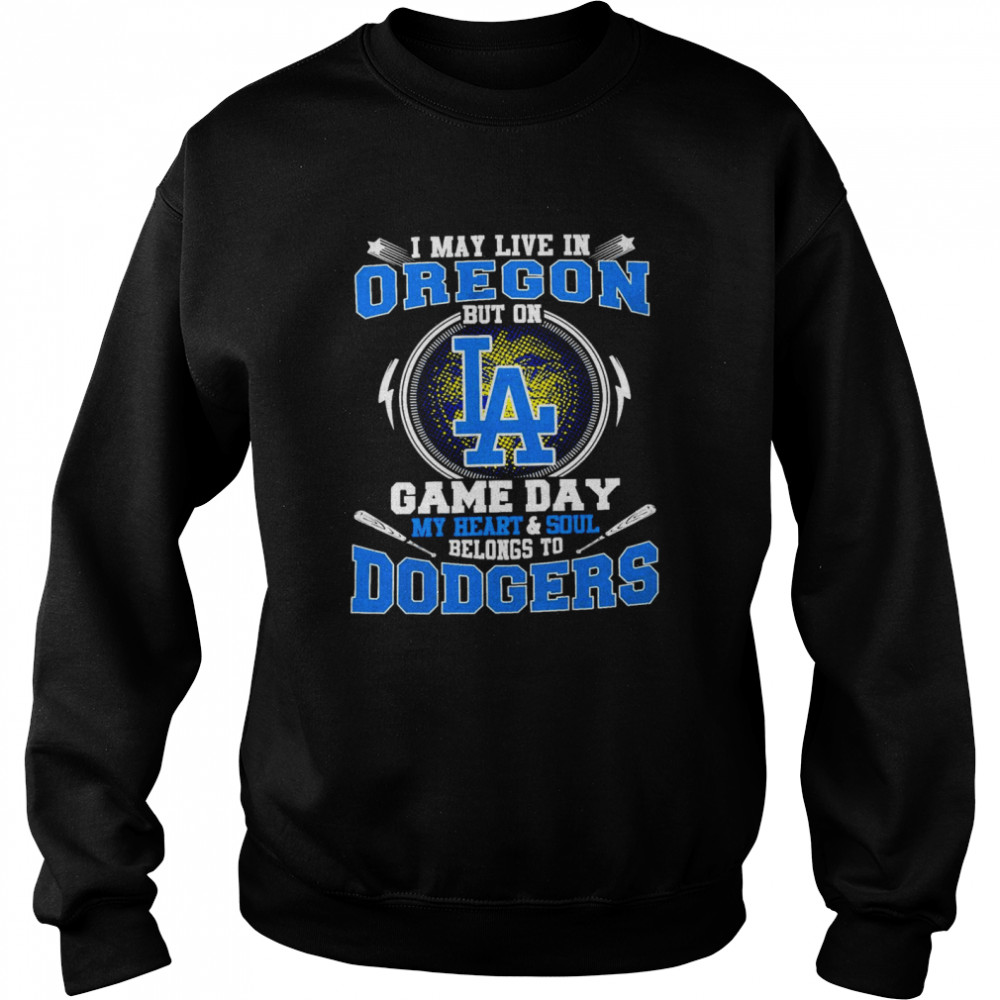 I May Live In Oregon But On Game Day My Heart And Soul Belongs To Dodgers  Unisex Sweatshirt