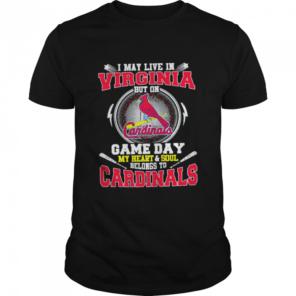 I May Live In Virginia But On Game Day My Heart And Soul Belongs To Cardinals Shirt