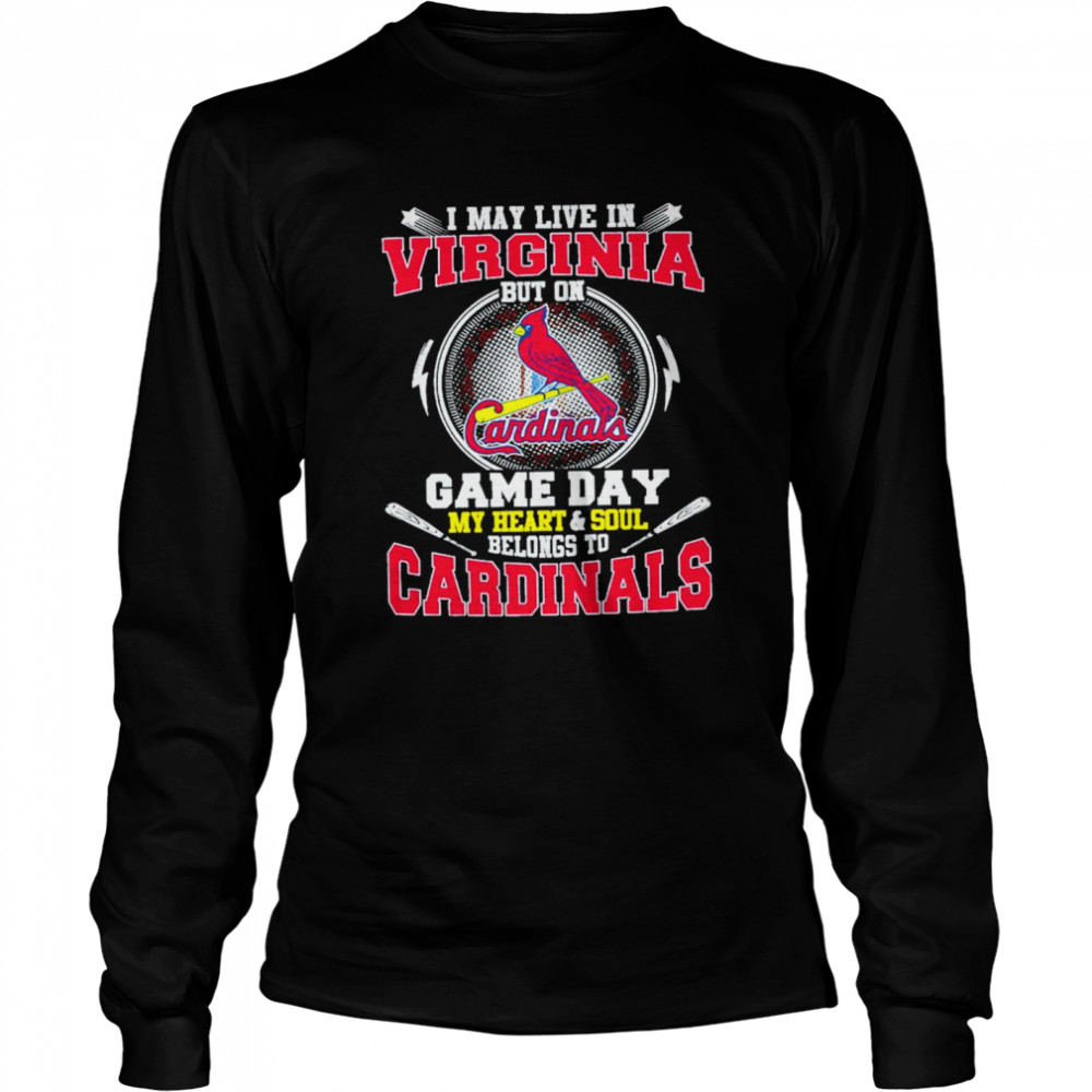 I May Live In Virginia But On Game Day My Heart And Soul Belongs To Cardinals  Long Sleeved T-shirt