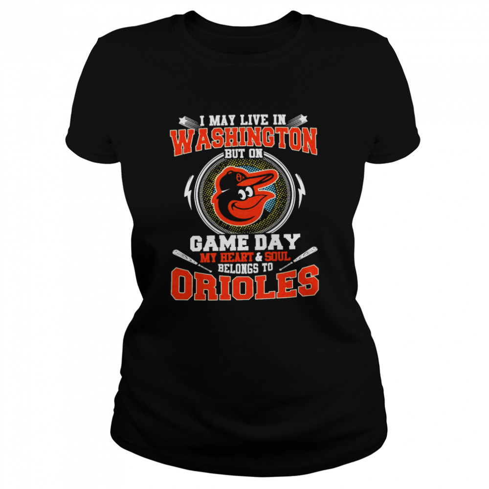 I May Live In Washington But On Game Day My Heart And Soul Belongs To Orioles  Classic Women's T-shirt