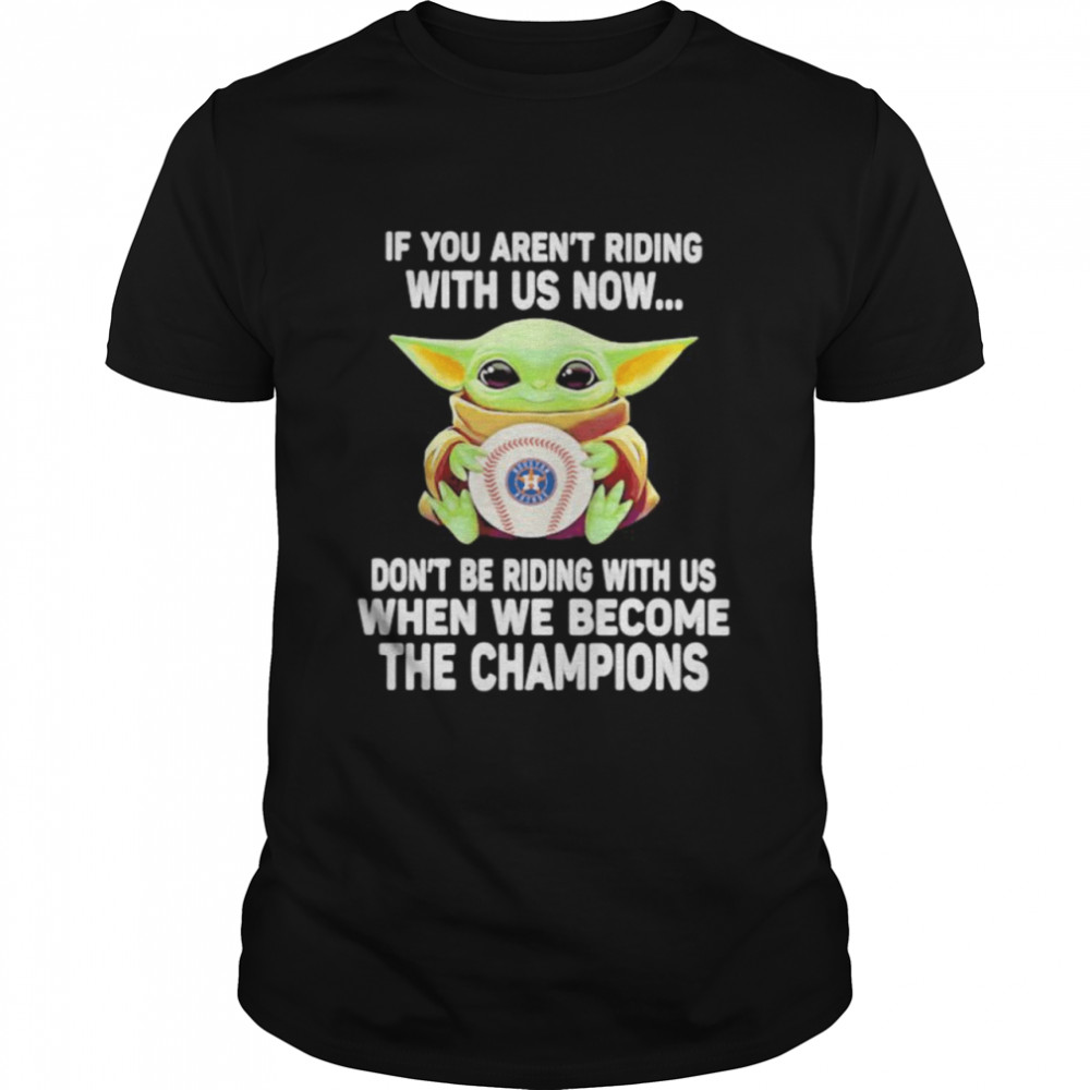 If You Aren’t Riding With Us Now Don’t Be Riding When We Become The Champions AST Baby Yoda Shirt