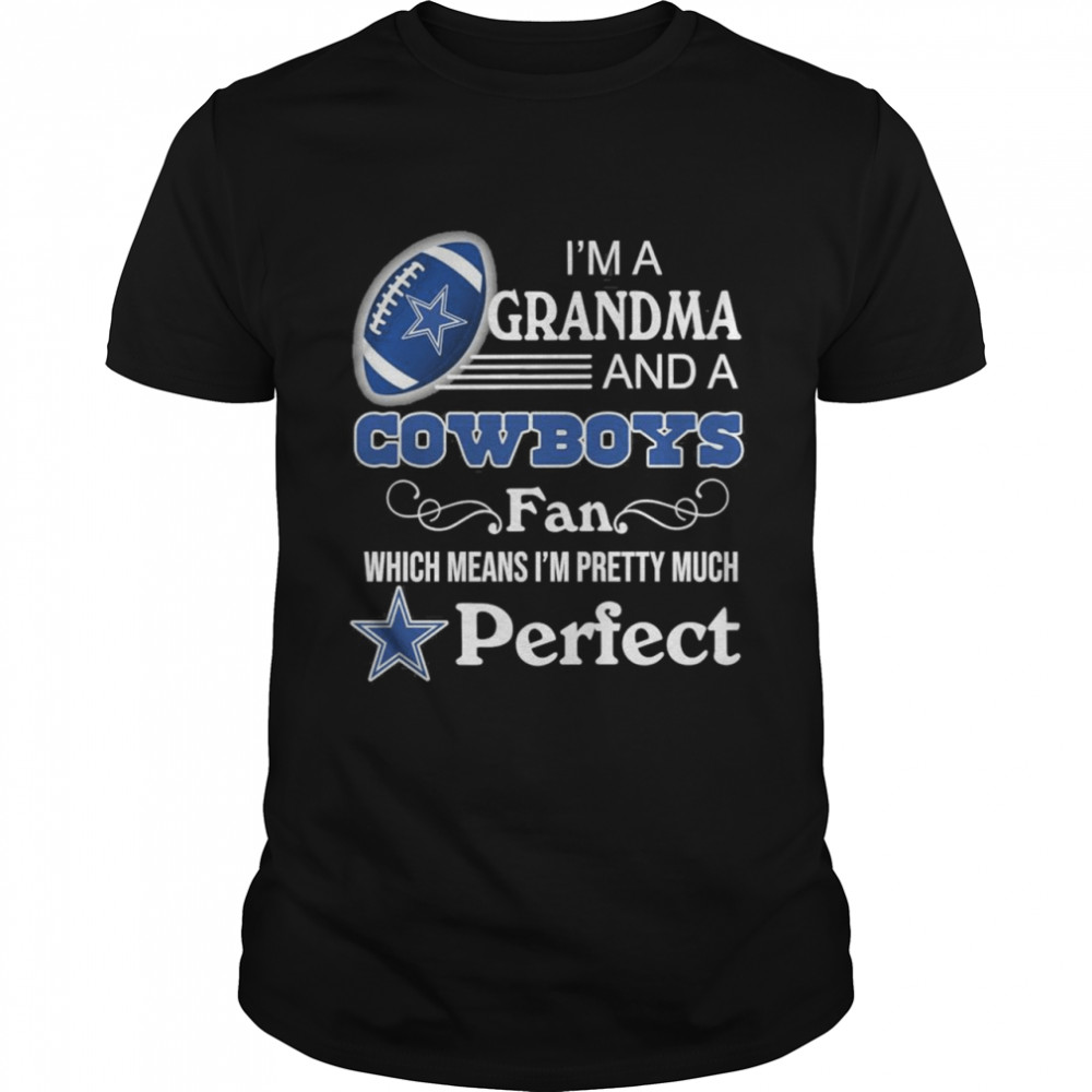 I’m A Grandma And A Cowboys Fan Which Means I’m Pretty Much Perfect Funnny Shirt