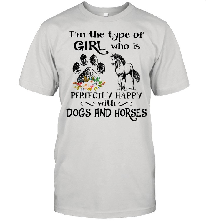 I'm The Type Of Girl Who Is Perfectly Happy With Dogs And Horses Flower Shirt