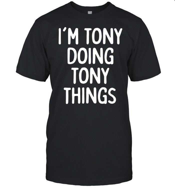 I’m Tony Doing Tony Things, First Name shirt