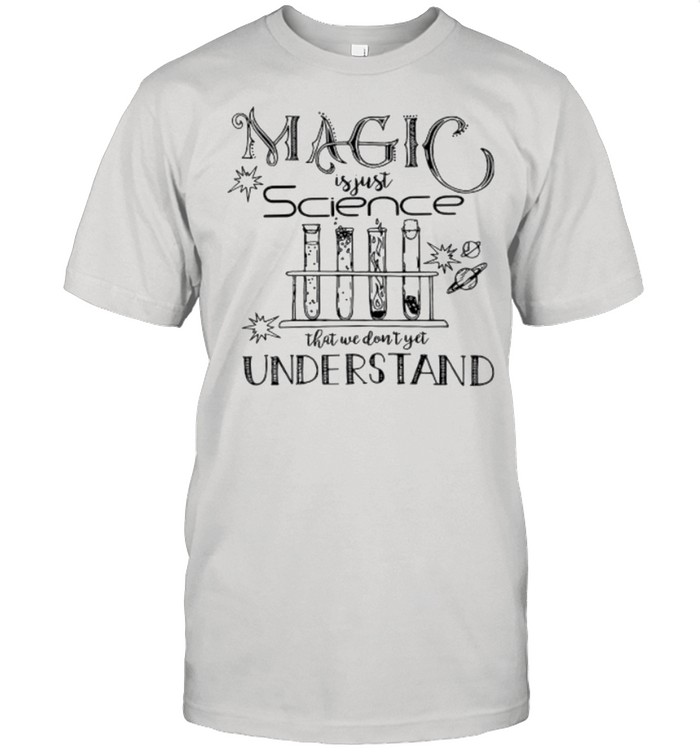 Magic is just science that we don’t yet understand shirt