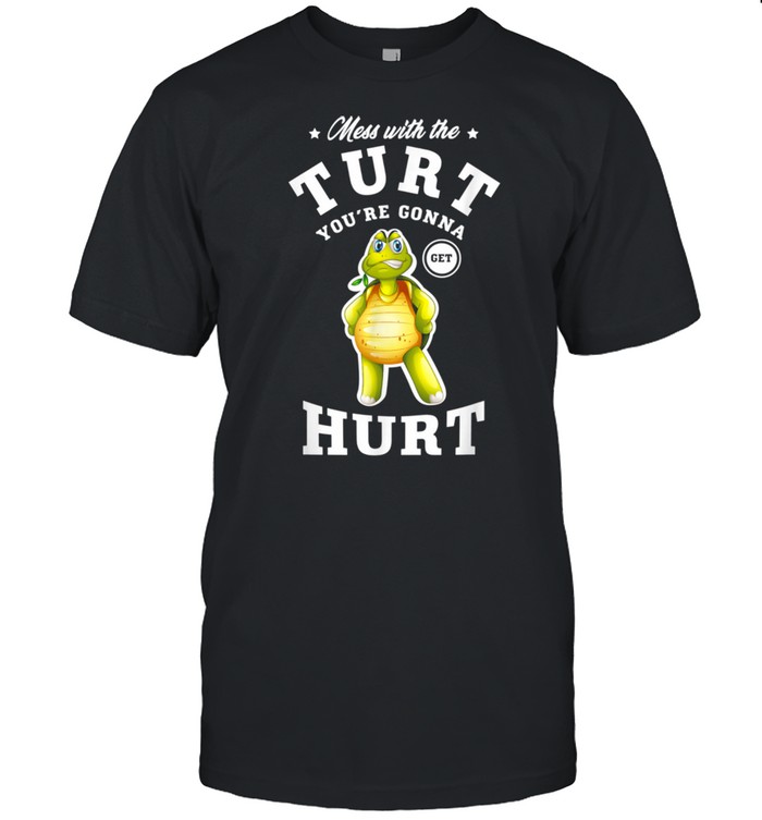 Mess with the turt you’re gonna get hurt turtles shirt