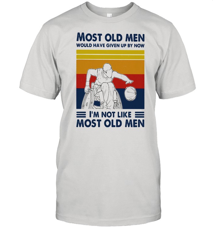 Most Old Men Would Have Given Up By Now I'm Not Like Most Old Men Wheelchair Baseketball Vintage Shirt