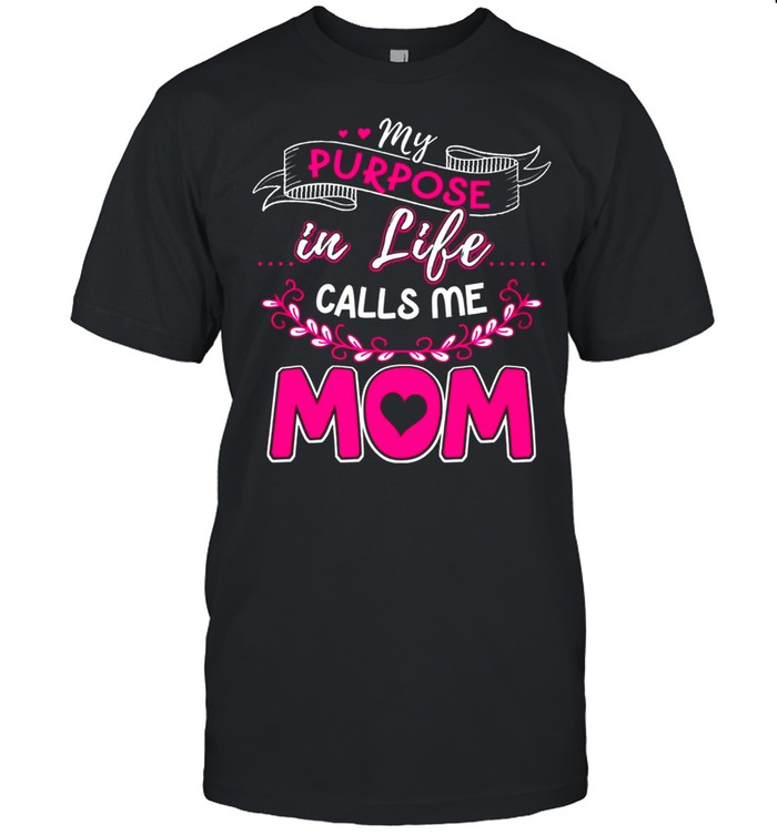 My Purpose In Life Calls Me Mom shirt