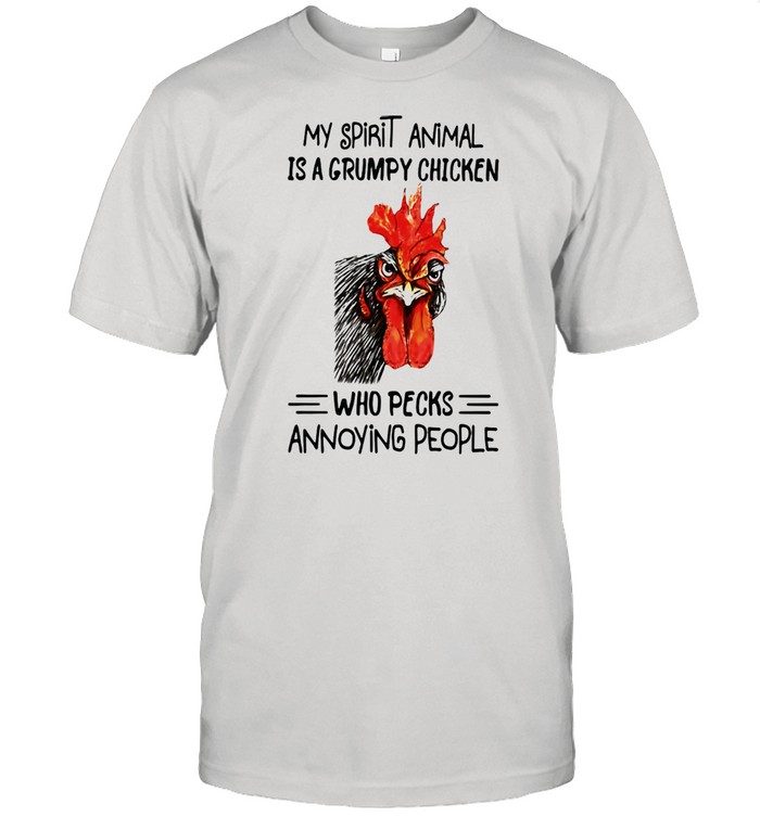 My Spirit Animal Is A Grumpy Chicken Who Pecks Annoying People Rooster Shirt