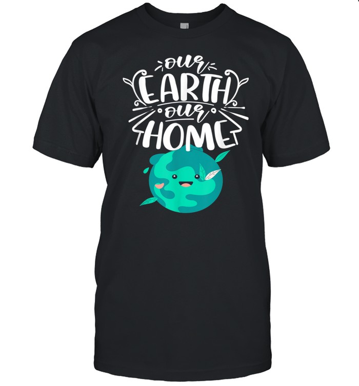 Our Earth Our Home Earth Day Shirt