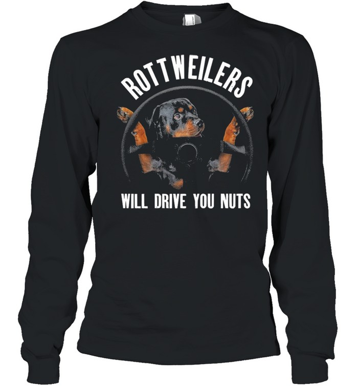 Rottweilers Will Drive You Nuts shirt Long Sleeved T-shirt