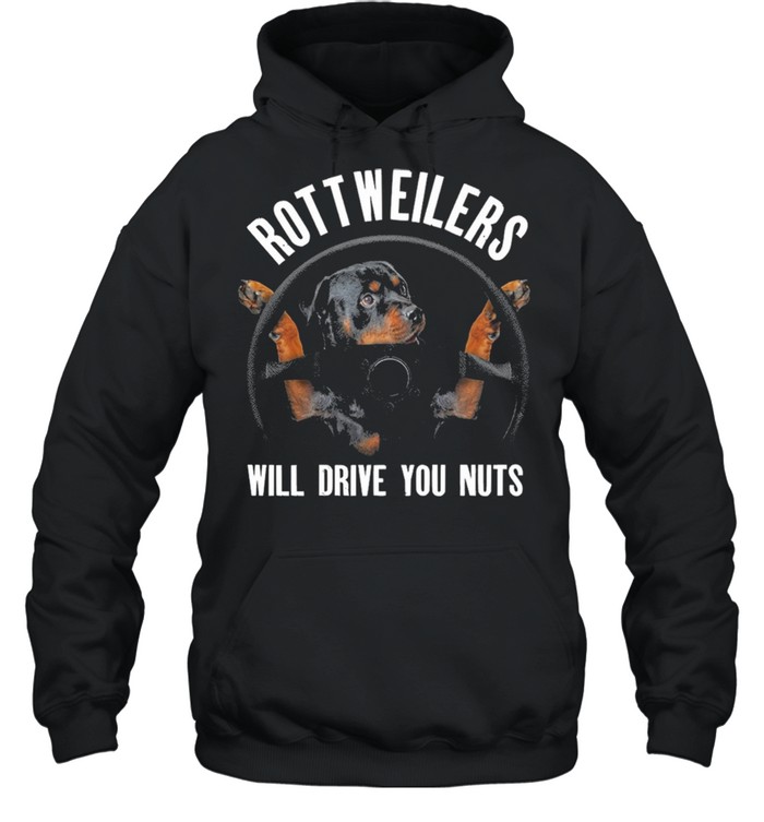 Rottweilers Will Drive You Nuts shirt Unisex Hoodie