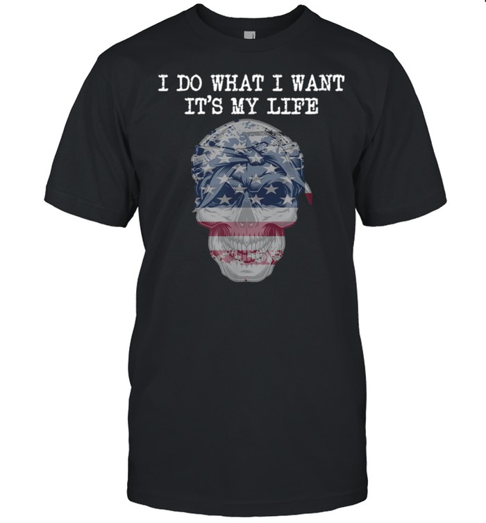 Skull i do what i want it’s my life shirt