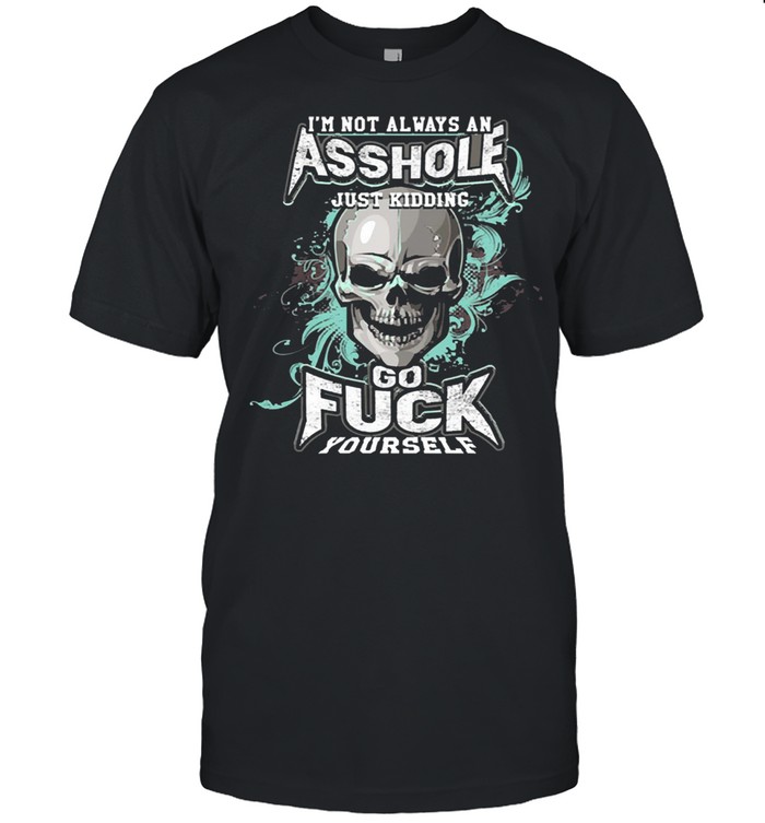 Skull Im not always an asshole just kidding go fuck yourself 2021 shirt