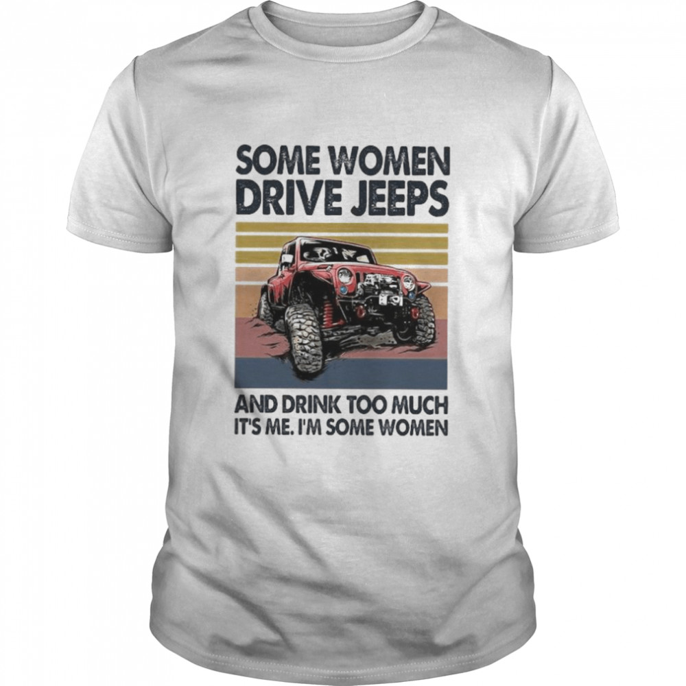 Some Women Drive Jeeps And Drink Too Much It’s Me I’m Some Women Vintage Shirt