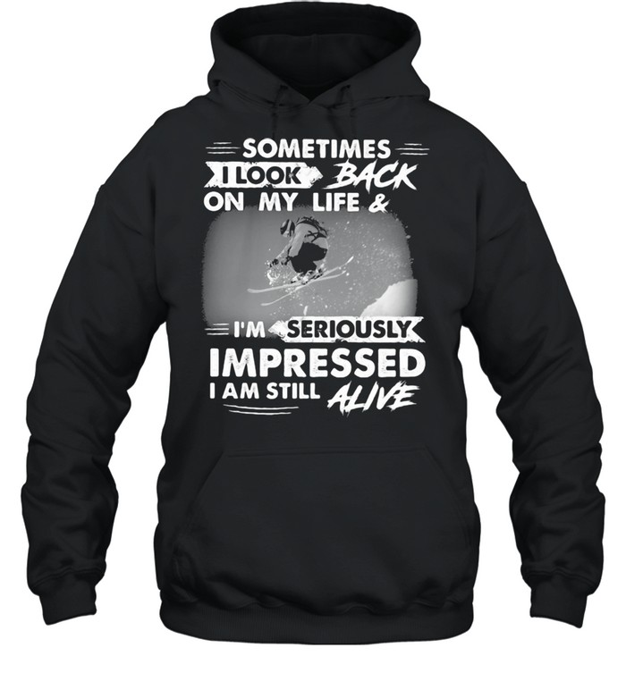 Sometimes I Look Back On My Life And I'm Seriously Impressed I Am Still Alive Skiing  Unisex Hoodie