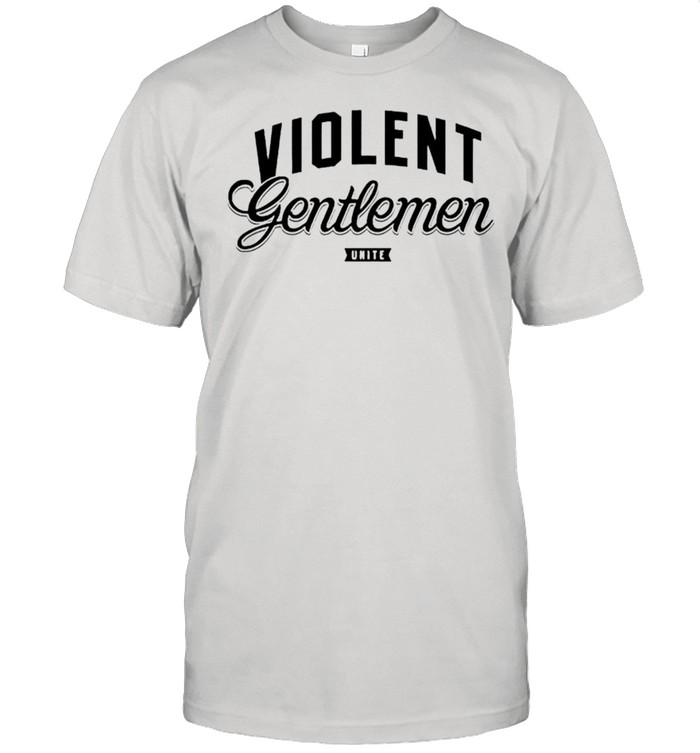 Violent Gentlemen Unite shirt