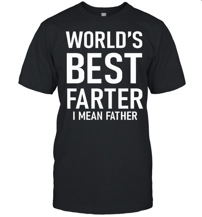 Worlds best farter I mean father shirt