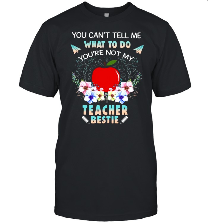 You Can’t Tell Me What To Do You’re Not My Teacher Bestie T-shirt