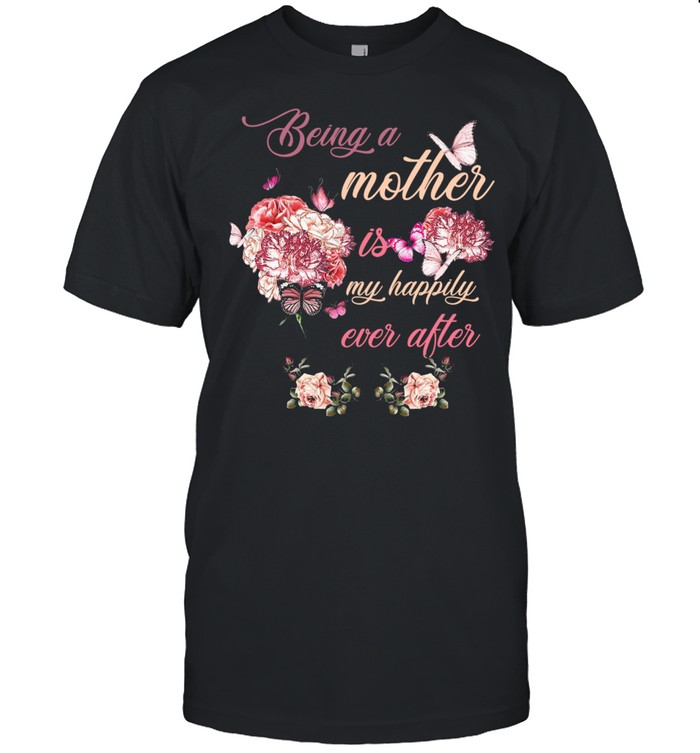 Butterflies And Flowers Being A Mother Is My Happy Ever After Women’s shirt